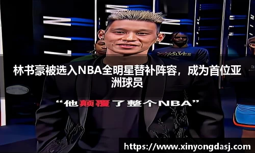 林书豪被选入NBA全明星替补阵容，成为首位亚洲球员